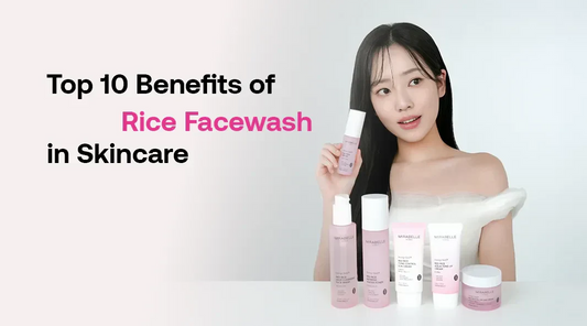 Top 10 Benefits of Rice Face Wash in Skincare